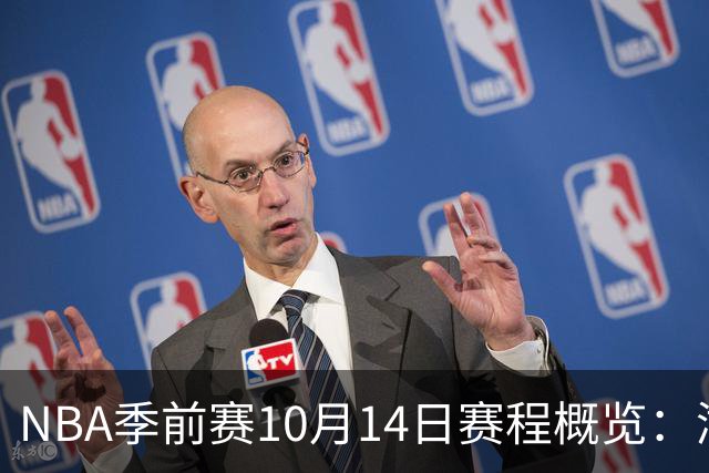 NBA季前赛10月14日赛程概览：湖人对抗勇士，开拓者迎战国王